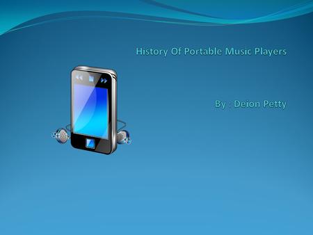 November 1, 1954 Transistor Radio October 23,2001 iPod Classic June 1, 1984 Walkman September 5, 2007 iPod Touch.