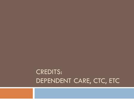 CREDITS: DEPENDENT CARE, CTC, ETC. NON-REFUNDABLE CREDITS  Non-refundable credits reduce the amount of tax owed.  If no tax is owed, or if the credit.