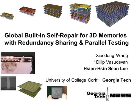 Xiaodong Wang  Dilip Vasudevan Hsien-Hsin Sean Lee University of College Cork  Georgia Tech Global Built-In Self-Repair for 3D Memories with Redundancy.