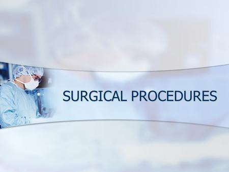 SURGICAL PROCEDURES. ELECTIVE VS. NONELECTIVE ELECTIVE PROCEDURES – performed at the veterinarian and owner’s convenience ELECTIVE PROCEDURES – performed.