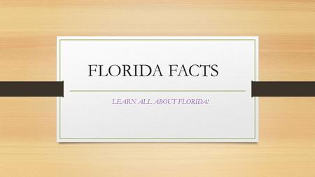 LEARN ALL ABOUT FLORIDA!