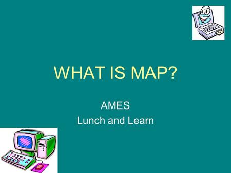 WHAT IS MAP? AMES Lunch and Learn.