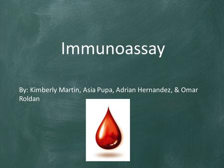 Immunoassay By: Kimberly Martin, Asia Pupa, Adrian Hernandez, & Omar Roldan.