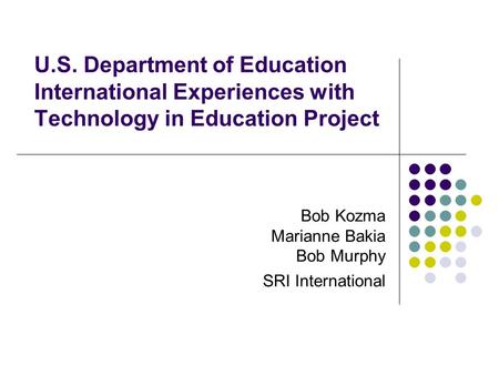 U.S. Department of Education International Experiences with Technology in Education Project Bob Kozma Marianne Bakia Bob Murphy SRI International.