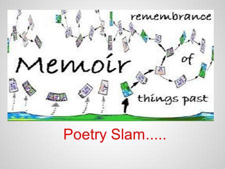 Poetry Slam...... 1. a historical account or biography written from personal knowledge. 2. an autobiography or written account of one's memory of certain.