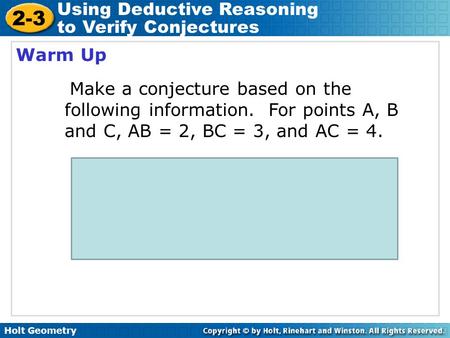 Warm Up Make a conjecture based on the following information.  For points A, B and C, AB = 2, BC = 3, and AC = 4. A, B, and C form an equilateral triangle.