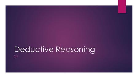 Deductive Reasoning 2-3. Deductive Reasoning Example 1  Suppose that a mechanic knows that if a car has a dead battery, the car will not start. A mechanic.