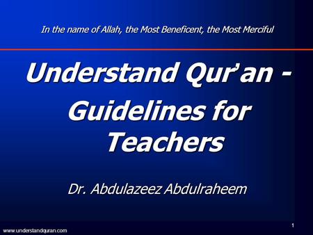 Www.understandquran.com 1 In the name of Allah, the Most Beneficent, the Most Merciful Understand Qur ’ an - Guidelines for Teachers Dr. Abdulazeez Abdulraheem.