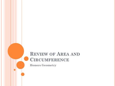 R EVIEW OF A REA AND C IRCUMFERENCE Honors Geometry.