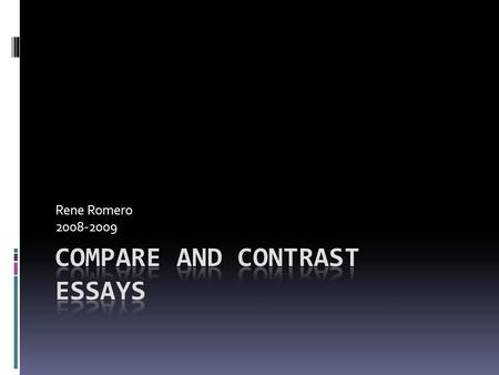 Rene Romero 2008-2009.  Comparison discusses similarities (common properties).  Contrast discusses differences (properties each have that the other.