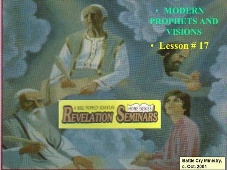 1 MODERN PROPHETS AND VISIONS Lesson # 17 Battle Cry Ministry, c. Oct. 2001.