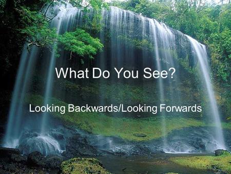 What Do You See? Looking Backwards/Looking Forwards.