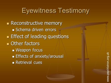 Eyewitness Testimony Reconstructive memory Reconstructive memory Schema driven errors Schema driven errors Effect of leading questions Effect of leading.