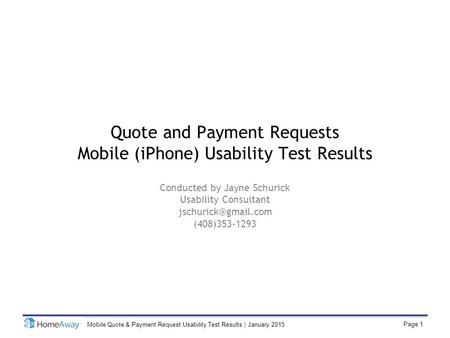 Page 1 Mobile Quote & Payment Request Usability Test Results | January 2015 Quote and Payment Requests Mobile (iPhone) Usability Test Results Conducted.