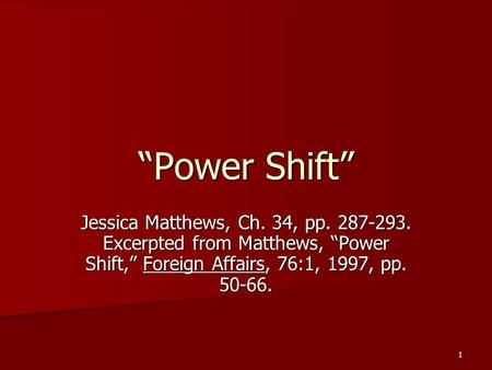 1 “Power Shift” Jessica Matthews, Ch. 34, pp. 287-293. Excerpted from Matthews, “Power Shift,” Foreign Affairs, 76:1, 1997, pp. 50-66.