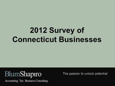 2012 Survey of Connecticut Businesses.  11 th annual survey  Broad-based business survey including the following topics: business and economic conditions,