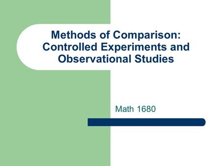 Methods of Comparison: Controlled Experiments and Observational Studies Math 1680.