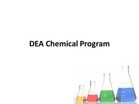 DEA Chemical Program. DEA Chemical Program Mission Reduce the supply of illicit drugs and diverted chemicals by disrupting and dismantling the operations.