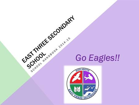 EAST THREE SECONDARY SCHOOL SCHOOL HANDBOOK 2014-15 Go Eagles!!