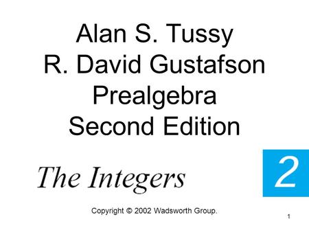 1 Alan S. Tussy R. David Gustafson Prealgebra Second Edition Copyright © 2002 Wadsworth Group.