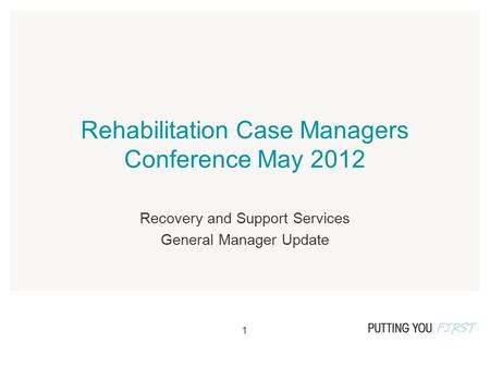 1 Rehabilitation Case Managers Conference May 2012 Recovery and Support Services General Manager Update.