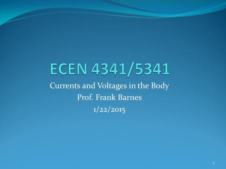 Currents and Voltages in the Body Prof. Frank Barnes 1/22/2015 1.