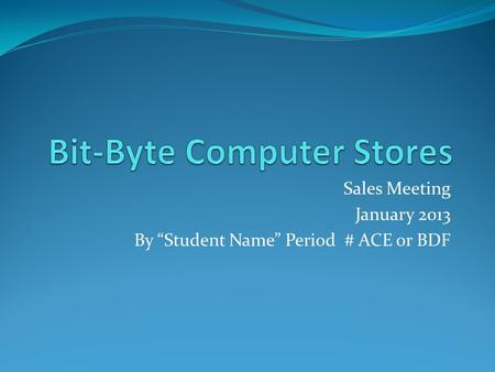 Sales Meeting January 2013 By “Student Name” Period # ACE or BDF.