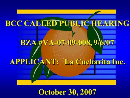 October 30, 2007 BCC CALLED PUBLIC HEARING BZA #VA-07-09-008, 9/6/07 APPLICANT: La Cucharita Inc.