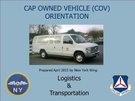 Logistics & Transportation CAP OWNED VEHICLE (COV) ORIENTATION Prepared April 2015 by New York Wing.