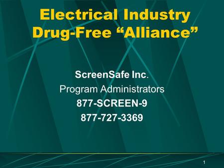 1 Electrical Industry Drug-Free “Alliance” ScreenSafe Inc. Program Administrators 877-SCREEN-9 877-727-3369.