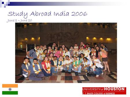 1 Study Abroad India 2006 June 1 – June 20. 2 Our Program Leader  Dr. Saleha Khumawala.