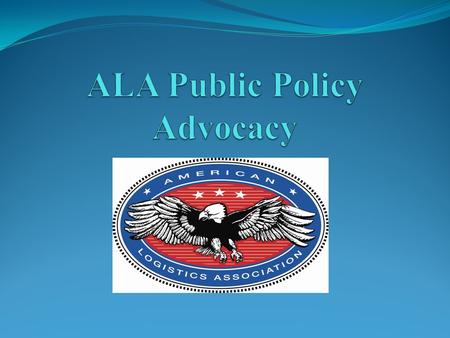 Advocacy Representing common interests Preserving the benefit Advancing member issues Work with White House/OMB, Defense, Homeland Security, Transportation,