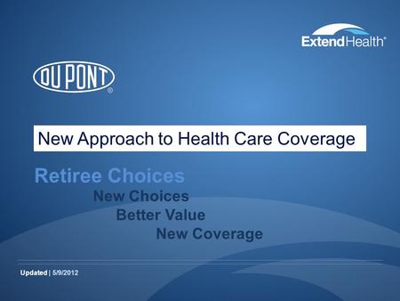 Updated | 5/9/2012 Retiree Choices New Choices Better Value New Coverage New Approach to Health Care Coverage.