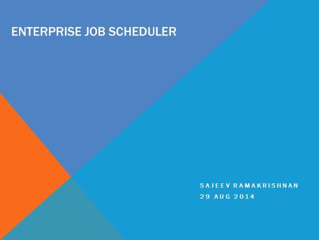 ENTERPRISE JOB SCHEDULER SAJEEV RAMAKRISHNAN 29 AUG 2014.