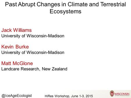 Past Abrupt Changes in Climate and Terrestrial HiRes Workshop, June 1-3, 2015 Barry Carlsen Jack Williams University of Wisconsin-Madison.