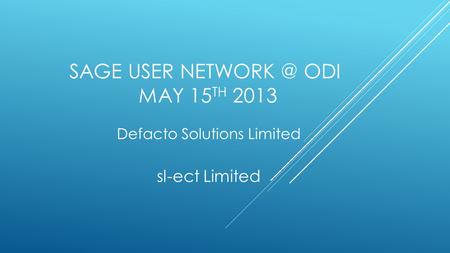 SAGE USER ODI MAY 15 TH 2013 Defacto Solutions Limited sl-ect Limited.