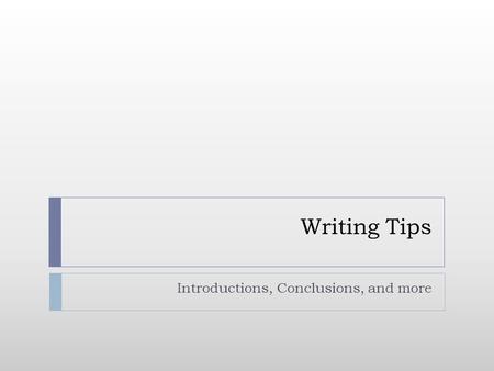 Writing Tips Introductions, Conclusions, and more.