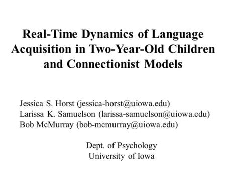 Real-Time Dynamics of Language Acquisition in Two-Year-Old Children and Connectionist Models Jessica S. Horst Larissa K. Samuelson.