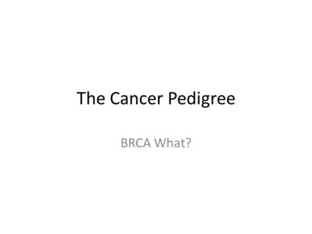 The Cancer Pedigree BRCA What?. Outline Introduction: Understanding the weight of genetics in Ovarian Breast Cancer BRCA 1 and BRCA 2 Genes – Function.