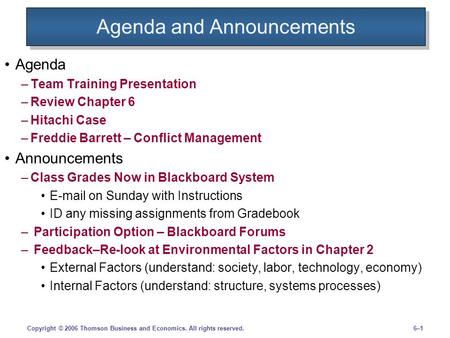 6–16–1Copyright © 2006 Thomson Business and Economics. All rights reserved. Agenda and Announcements Agenda –Team Training Presentation –Review Chapter.