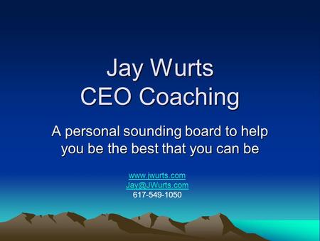 Jay Wurts CEO Coaching A personal sounding board to help you be the best that you can be  617-549-1050.