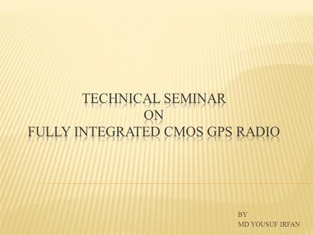 BY MD YOUSUF IRFAN.  GLOBAL Positioning System (GPS) receivers for the consumer market require solutions that are compact, cheap, and low power.  This.