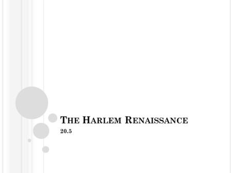 T HE H ARLEM R ENAISSANCE 20.5. O BJECTIVES Analyze the racial and economic philosophies of Marcus Garvey. Trace the development and impact of jazz. Discuss.