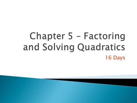 16 Days. Two Days  Review - Use FOIL and the Distributive Property to multiply polynomials.