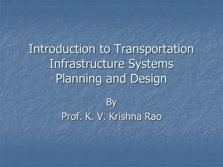 Introduction to Transportation Infrastructure Systems Planning and Design By Prof. K. V. Krishna Rao.