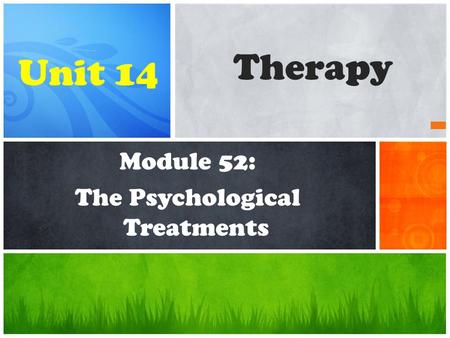 Module 52: The Psychological Treatments Therapy Unit 14.