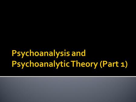  Term has two meanings:  Theory of personality  Method of therapy  Both emphasize unconscious conflicts in mental life  Typically shaped.