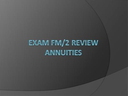 Basics  Annuities are streams of payments, in our case for a specified length  Boil down to geometric series.