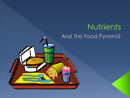  Nutrients: › Substances that helps our body process, grow and repair › Found in food › Provide energy  Essential Nutrients: › Protein, Fat, Carbohydrates,