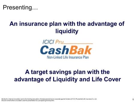 Strictly for internal circulation and/or for training/ education of employees/advisors/ corporate agents/ brokers of ICICI Prudential Life Insurance Co.